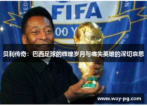 贝利传奇：巴西足球的辉煌岁月与痛失英雄的深切哀思
