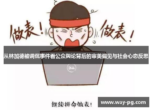 从林加德被调侃事件看公众舆论背后的审美偏见与社会心态反思 从林加德被调侃事件看公众舆论背后的审美偏见与社会心态反思