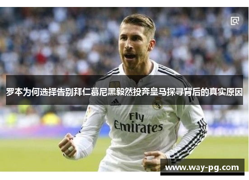 罗本为何选择告别拜仁慕尼黑毅然投奔皇马探寻背后的真实原因 罗本为何选择告别拜仁慕尼黑毅然投奔皇马探寻背后的真实原因