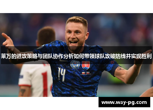 莱万的进攻策略与团队协作分析如何带领球队攻破防线并实现胜利