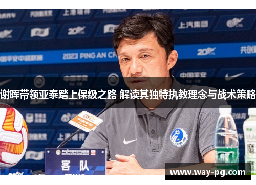 谢晖带领亚泰踏上保级之路 解读其独特执教理念与战术策略