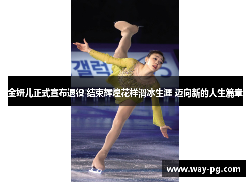金妍儿正式宣布退役 结束辉煌花样滑冰生涯 迈向新的人生篇章