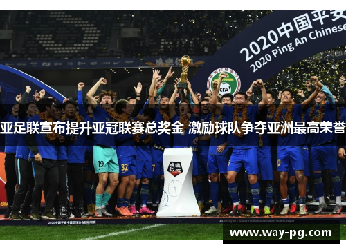 亚足联宣布提升亚冠联赛总奖金 激励球队争夺亚洲最高荣誉 亚足联宣布提升亚冠联赛总奖金 激励球队争夺亚洲最高荣誉
