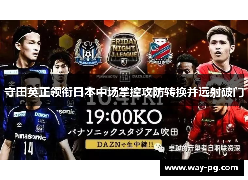 守田英正领衔日本中场掌控攻防转换并远射破门