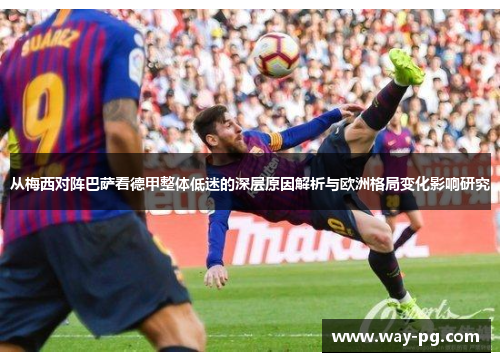 从梅西对阵巴萨看德甲整体低迷的深层原因解析与欧洲格局变化影响研究